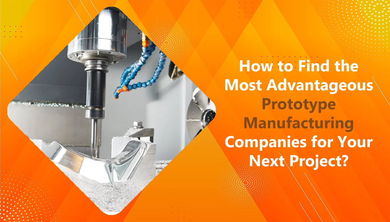 Most Advantageous Prototype Manufacturing Companies